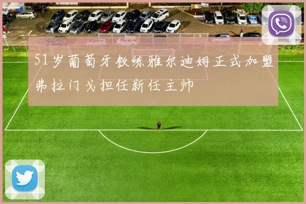 51岁葡萄牙教练雅尔迪姆正式加盟弗拉门戈担任新任主帅