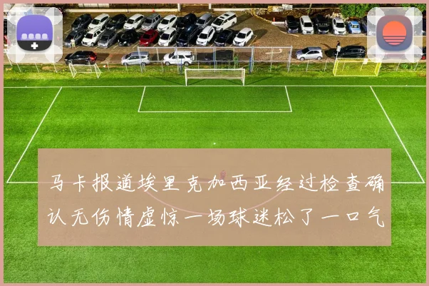 马卡报道埃里克加西亚经过检查确认无伤情虚惊一场球迷松了一口气