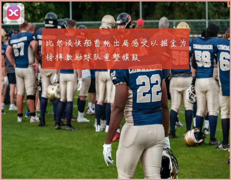 比尔谈快船首轮出局感受以掘金为榜样激励球队重整旗鼓