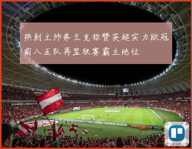 热刺主帅弗兰克称赞英超实力欧冠前八五队再显联赛霸主地位